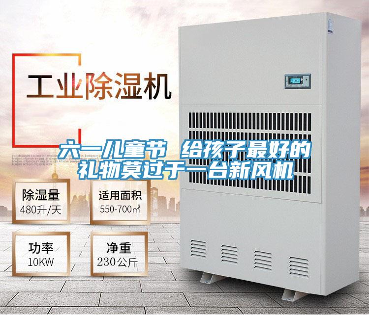 六一兒童節 給孩子最好的禮物莫過于一臺新風機