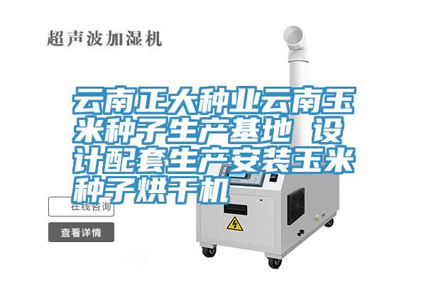 云南正大種業云南玉米種子生產基地 設計配套生產安裝玉米種子烘干機