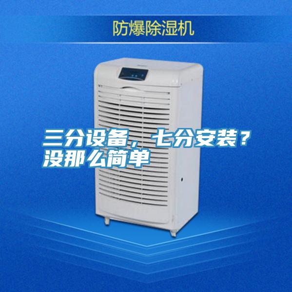 三分設備,七分安裝?沒那么簡單
