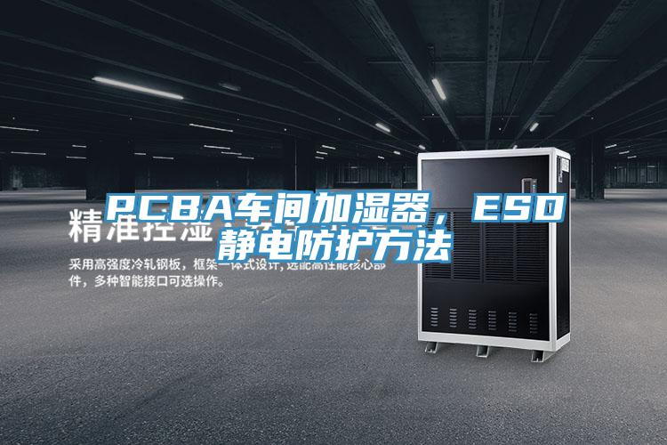 PCBA車間加濕器，ESD靜電防護方法