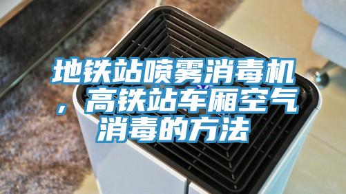地鐵站噴霧消毒機，高鐵站車廂空氣消毒的方法
