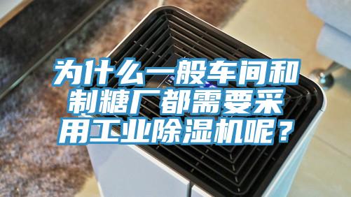 為什么一般車間和制糖廠都需要采用工業除濕機呢？