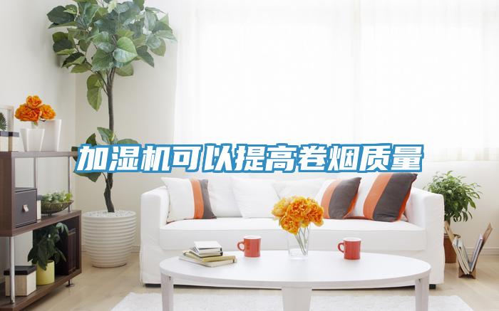 加濕機可以提高卷煙質量