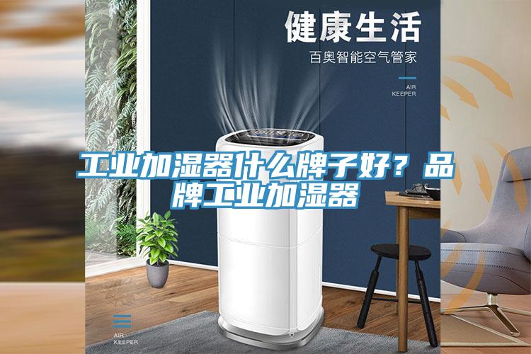 工業加濕器什么牌子好？品牌工業加濕器