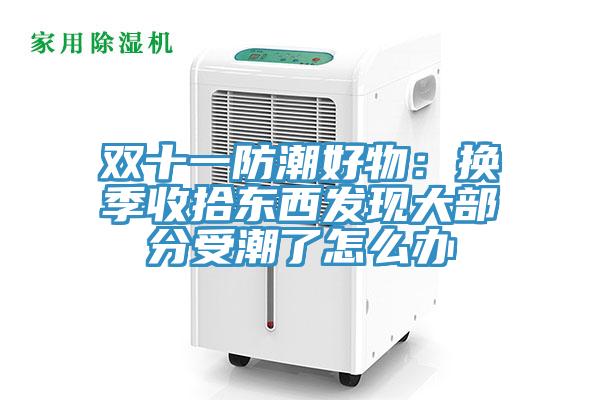 雙十一防潮好物：換季收拾東西發現大部分受潮了怎么辦