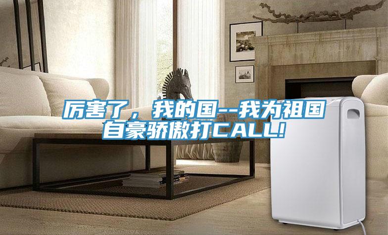 厲害了，我的國--我為祖國自豪驕傲打CALL!
