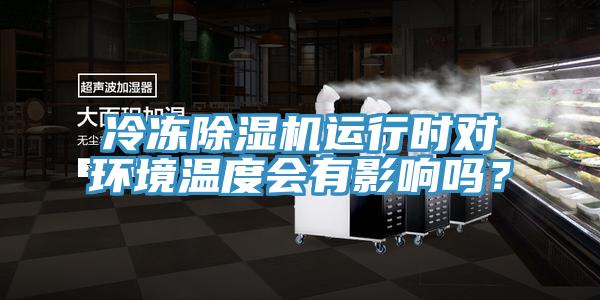 冷凍除濕機運行時對環境溫度會有影響嗎？