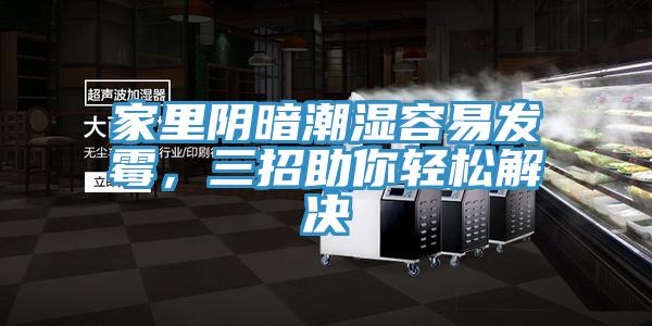 家里陰暗潮濕容易發霉，三招助你輕松解決