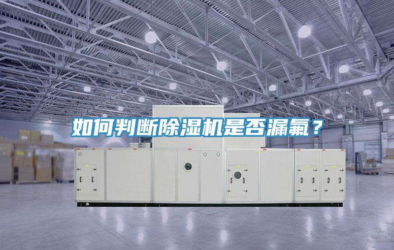 如何判斷除濕機是否漏氟?