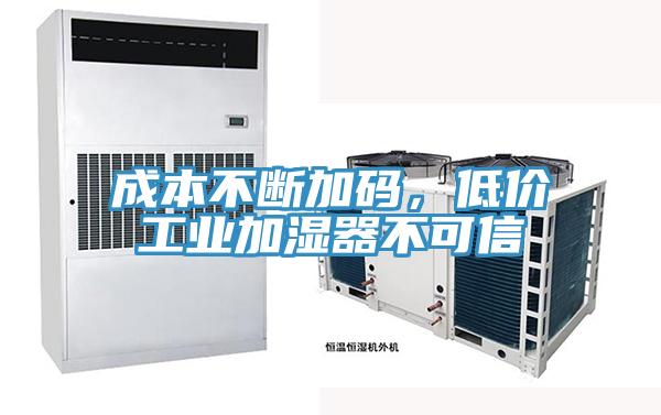 成本不斷加碼，低價(jià)工業(yè)加濕器不可信