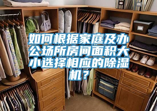 如何根據(jù)家庭及辦公場所房間面積大小選擇相應(yīng)的除濕機？
