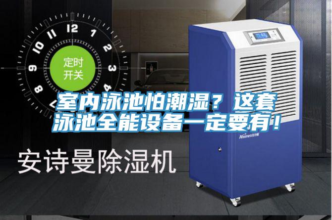 室內(nèi)泳池怕潮濕？這套泳池全能設(shè)備一定要有！