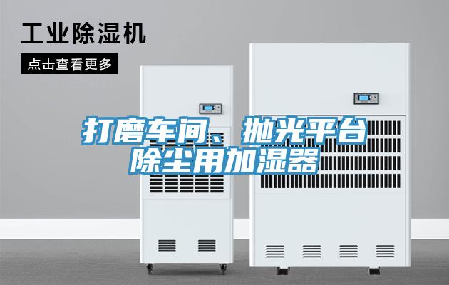 打磨車間、拋光平臺除塵用加濕器