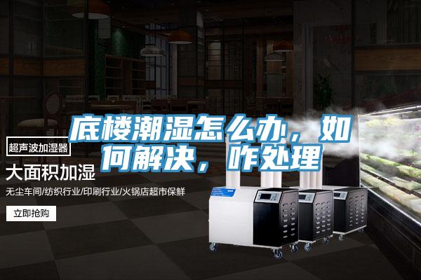 底樓潮濕怎么辦，如何解決，咋處理