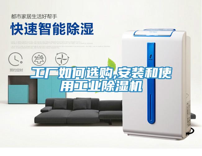工廠如何選購,安裝和使用工業除濕機