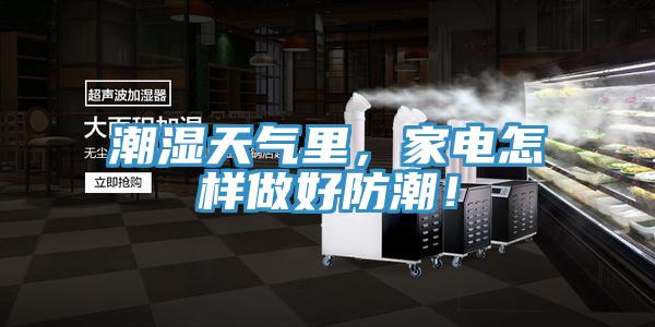 潮濕天氣里，家電怎樣做好防潮！