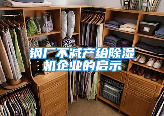 鋼廠不減產給除濕機企業的啟示