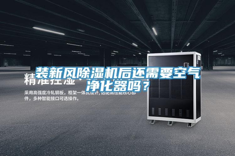 裝新風(fēng)除濕機后還需要空氣凈化器嗎？