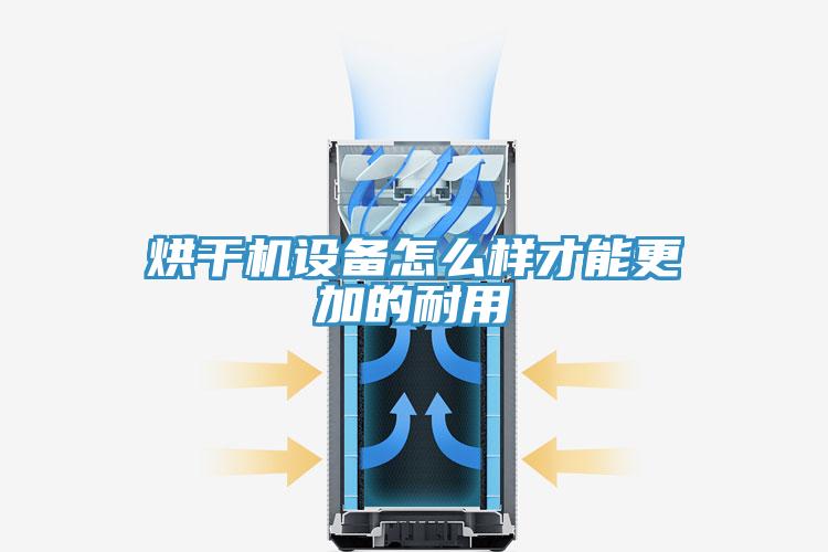 烘干機設(shè)備怎么樣才能更加的耐用