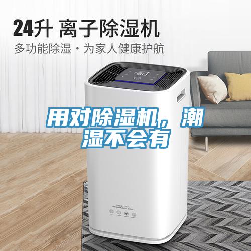 用對(duì)除濕機(jī)，潮濕不會(huì)有