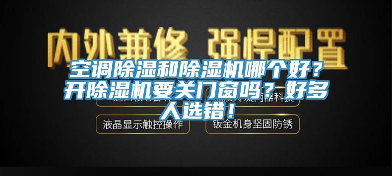 空調除濕和除濕機哪個好？開除濕機要關門窗嗎？好多人選錯！