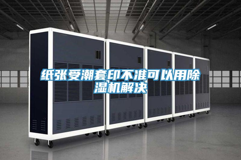紙張受潮套印不準可以用除濕機解決
