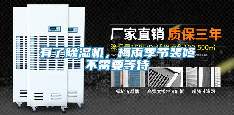 有了除濕機(jī)，梅雨季節(jié)裝修不需要等待