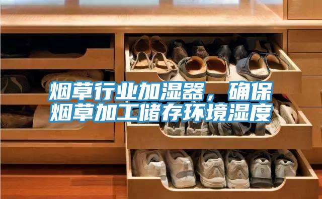 煙草行業加濕器，確保煙草加工儲存環境濕度