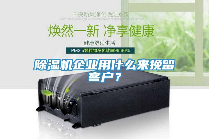 除濕機(jī)企業(yè)用什么來(lái)挽留客戶(hù)？