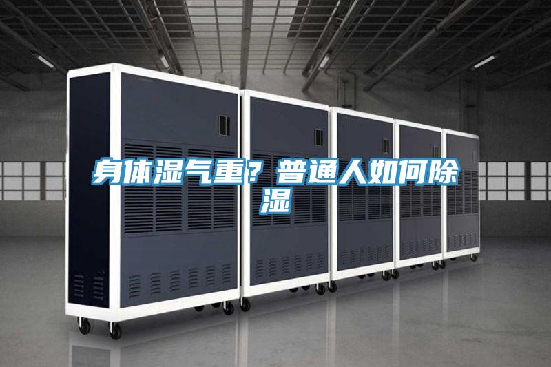 身體濕氣重？普通人如何除濕