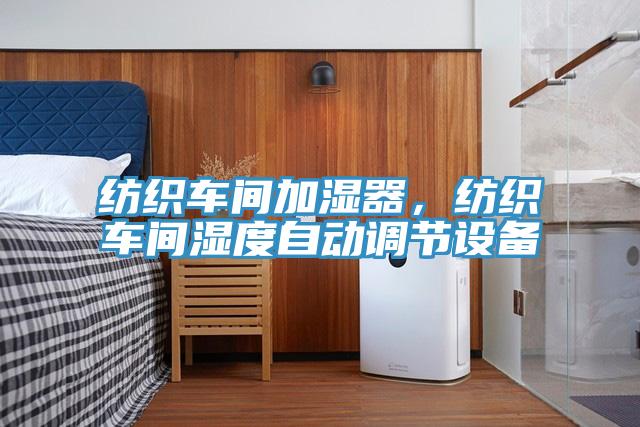 紡織車間加濕器，紡織車間濕度自動調(diào)節(jié)設(shè)備