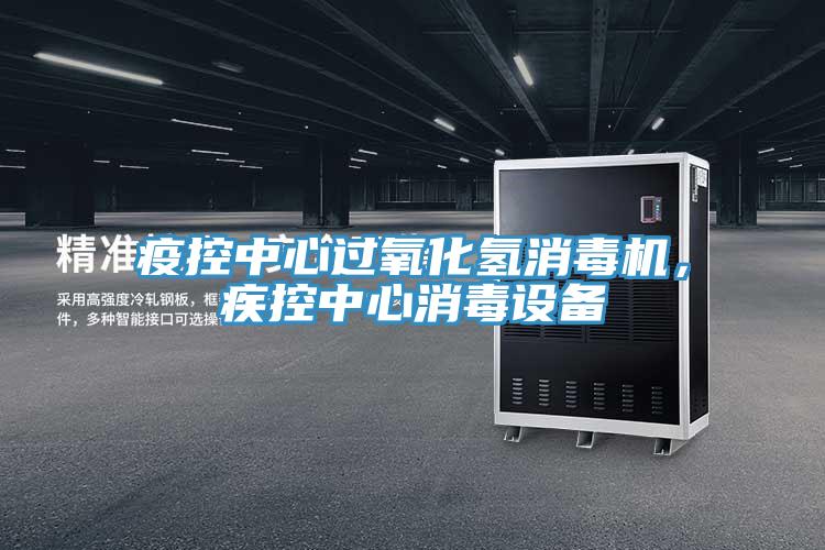 疫控中心過(guò)氧化氫消毒機(jī),疾控中心消毒設(shè)備