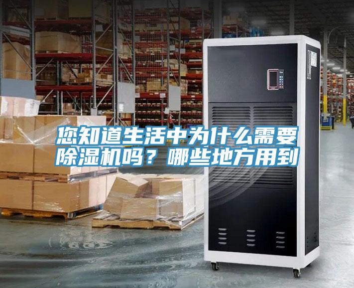您知道生活中為什么需要除濕機嗎？哪些地方用到