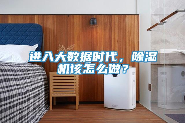 進入大數據時代，除濕機該怎么做？