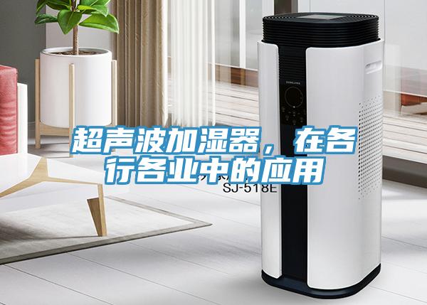 超聲波加濕器，在各行各業中的應用