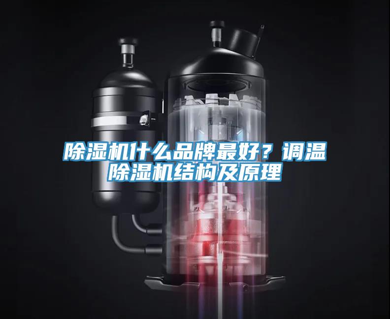 除濕機(jī)什么品牌最好？調(diào)溫除濕機(jī)結(jié)構(gòu)及原理