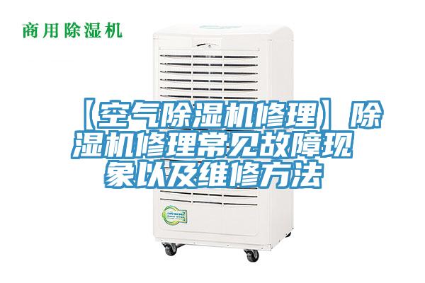 【空氣除濕機修理】除濕機修理常見故障現象以及維修方法