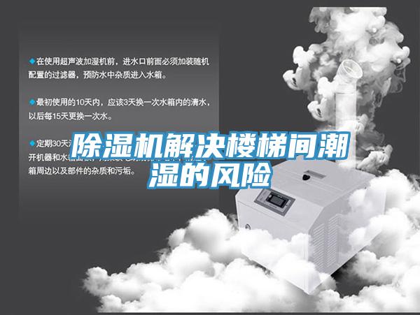 除濕機解決樓梯間潮濕的風(fēng)險