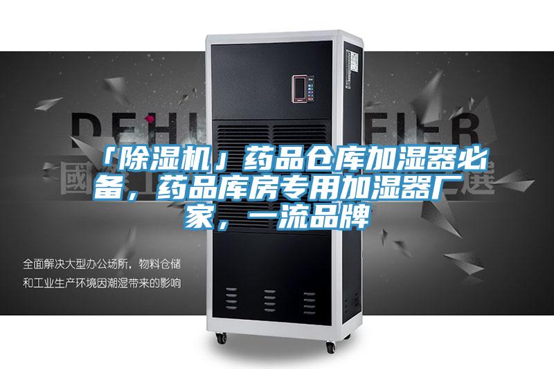 「除濕機」藥品倉庫加濕器必備，藥品庫房專用加濕器廠家，一流品牌