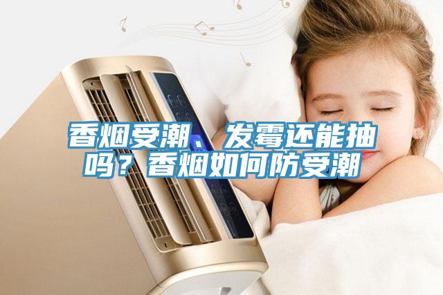 香煙受潮、發霉還能抽嗎？香煙如何防受潮