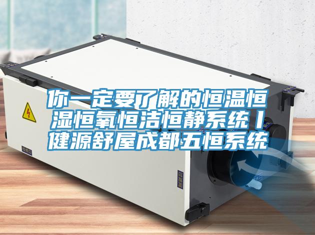 你一定要了解的恒溫恒濕恒氧恒潔恒靜系統丨健源舒屋成都五恒系統