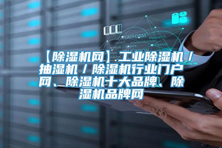 【除濕機(jī)網(wǎng)】工業(yè)除濕機(jī)／抽濕機(jī)／除濕機(jī)行業(yè)門戶網(wǎng)、除濕機(jī)十大品牌、除濕機(jī)品牌網(wǎng)