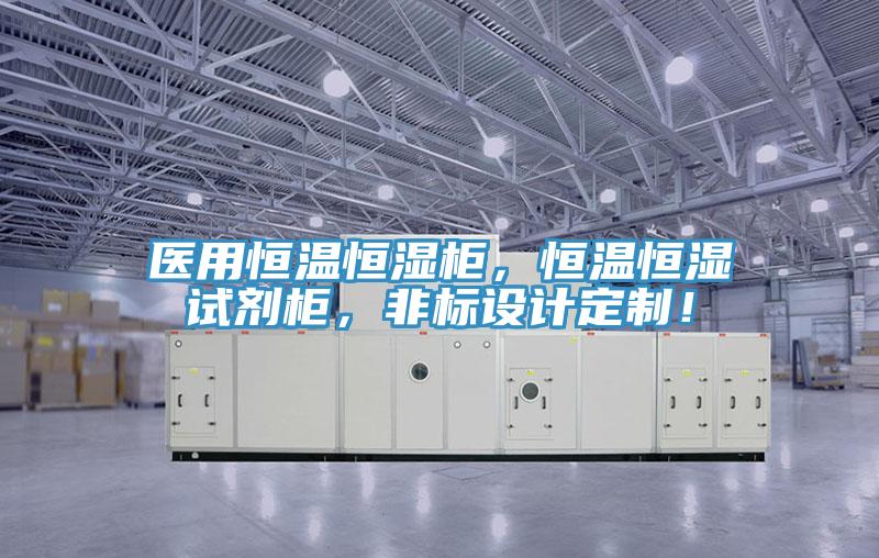 醫(yī)用恒溫恒濕柜，恒溫恒濕試劑柜，非標(biāo)設(shè)計(jì)定制！