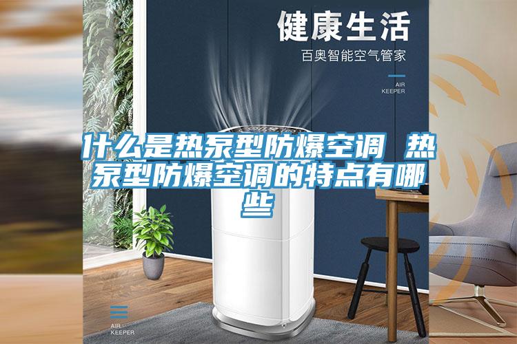 什么是熱泵型防爆空調 熱泵型防爆空調的特點有哪些