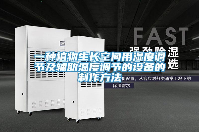 一種植物生長(zhǎng)空間用濕度調(diào)節(jié)及輔助溫度調(diào)節(jié)的設(shè)備的制作方法