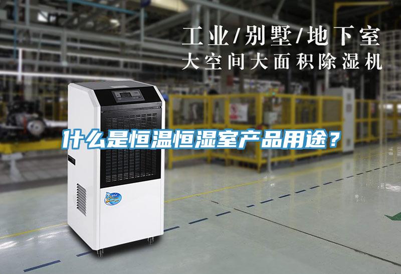 什么是恒溫恒濕室產品用途？