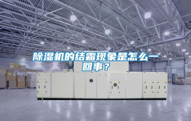 除濕機的結(jié)霜現(xiàn)象是怎么一回事？