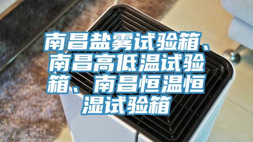 南昌鹽霧試驗箱、南昌高低溫試驗箱、南昌恒溫恒濕試驗箱