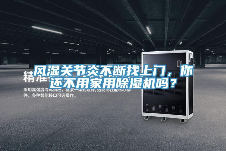 風濕關節炎不斷找上門，你還不用家用除濕機嗎？