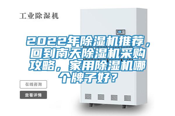 2022年除濕機(jī)推薦，回到南天除濕機(jī)采購(gòu)攻略，家用除濕機(jī)哪個(gè)牌子好？